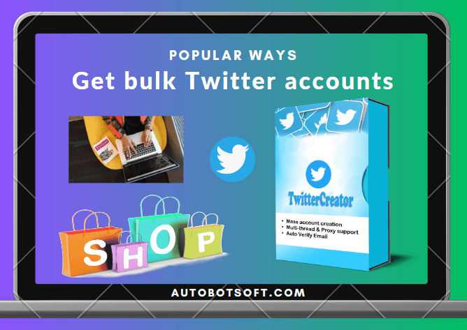 Popular ways to get bulk Twitter accounts - Twitter account creator bot